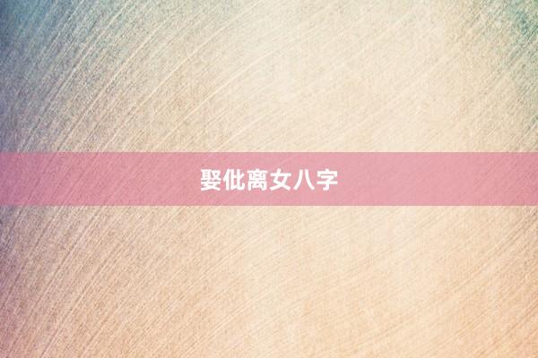 娶仳离女八字